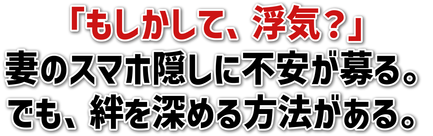 「もしかして、浮気？」妻のスマホ隠しに不安が募る。でも、絆を深める方法がある。