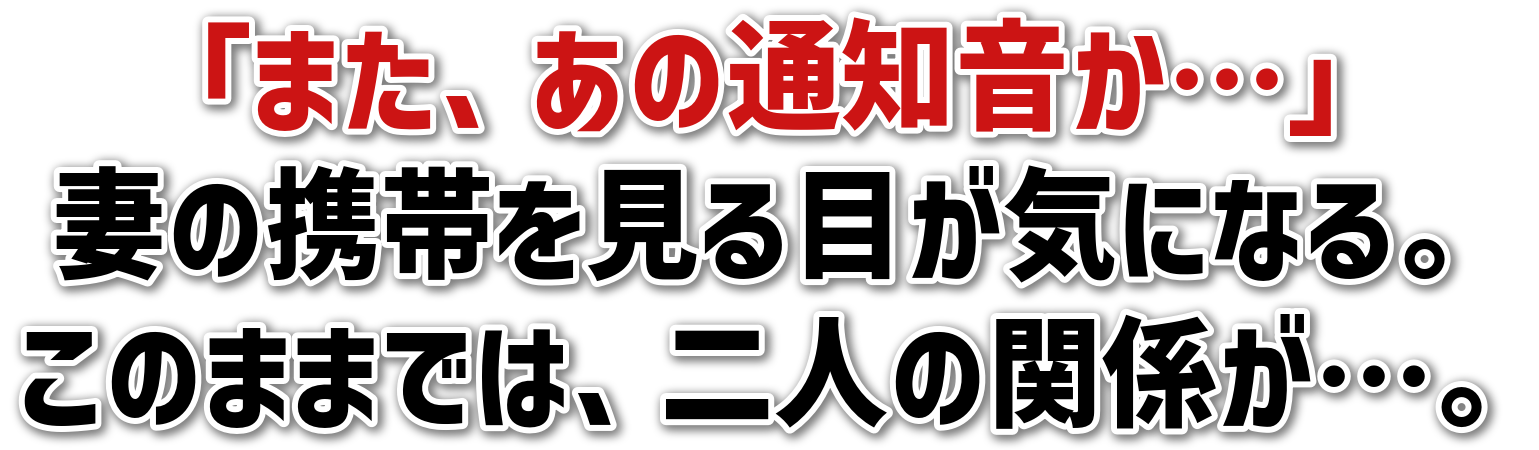 「また、あの通知音か…」妻の携帯を見る目が気になる。このままでは、二人の関係が…。